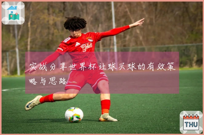 实战分享世界杯让球买球的有效策略与思路